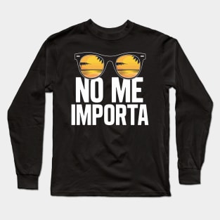 No Me Importa Sassy Chill Vibes Beach Vacation Long Sleeve T-Shirt